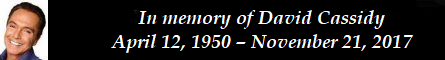 In memory of David Cassidy April 12, 1950 - November 21, 2017