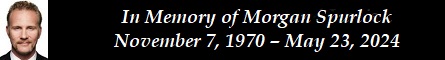 In Memory of Morgan Spurlock  November 7, 1970  May 23, 2024
