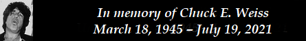 In memory of Chuck E. Weiss  March 18, 1945  July 19, 2021