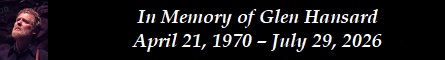 In Memory of Glen Hansard � April 21, 1970 � July 29, 2026