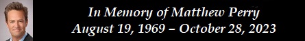 In Memory of Matthew Perry  August 19, 1969  October 28, 2023