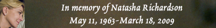 In memory of Natasha Richardson - May 11, 1963-March 18, 2009