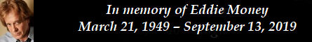 In memory of Eddie Money  March 21, 1949  September 13, 2019