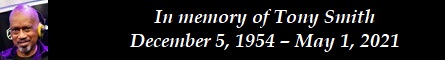 In memory of Tony Smith  December 5, 1954  May 1, 2021