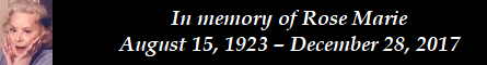In memory of Rose Marie  August 15, 1923  December 28, 2017